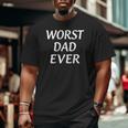 Worst Dad Ever Father's Day Big and Tall Men T-shirt
