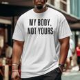 My Body Not Yours Gym Tops I Love My Body Not Yours Big and Tall Men T-shirt