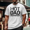 Mens Hot Dad Summer Father's Day Summertime Vacation Trip Big and Tall Men T-shirt