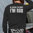 Of Course I'm Right I'm Rob Personalized Name Back Print Long Sleeve T-shirt