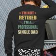 I'm Not Retired I'm A Professional Single Dad Back Print Long Sleeve T-shirt