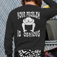 Your Problem Is Obvious Your Head Is Up Your Ass Back Print Long Sleeve T-shirt