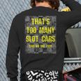 That's Too Many Slot Cars Racing Collector Joke Back Print Long Sleeve T-shirt