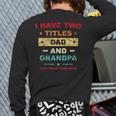 I Have Two Titles Dad And Grandpa Father's Day Dad Grandpa Grandpa Back Print Long Sleeve T-shirt