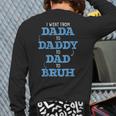 I Went From Dada To Daddy To Dad To Bruh Dada Daddy Dad Bruh Back Print Long Sleeve T-shirt