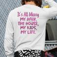 It's All Messy My Hair The House My Kids Parenting Back Print Long Sleeve T-shirt
