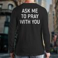 Ask Me To Pray With You Inspirational Sayings Back Print Long Sleeve T-shirt