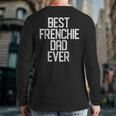 Best Frenchie Dad Ever French Bulldog Back Print Long Sleeve T-shirt