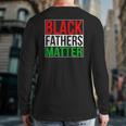 Black Fathers Matter Family Civil Rights Dad Back Print Long Sleeve T-shirt