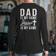 Dad Is My Name Jesus Is My Game Religious Back Print Long Sleeve T-shirt