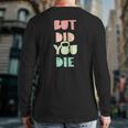 But Did You Die Kettlebell Training Back Print Long Sleeve T-shirt
