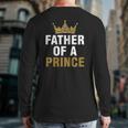 Father Of Prince King Papa Dad Daddy Stepdad Father Back Print Long Sleeve T-shirt Father Of Prince King Papa Dad Daddy Stepdad Father Back Print Long Sleeve T-shirt
