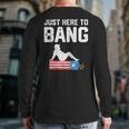 Just Here To Bang Fireworks 4Th Of July Dad Bod Father Back Print Long Sleeve T-shirt