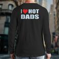 I Love Hot Dads I Heart Hot Dad Love Hot Dads Father's Day Back Print Long Sleeve T-shirt