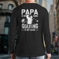 Papa Is My Name Golfing Is My Game Golf Back Print Long Sleeve T-shirt