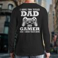 I Have Two Titles Dad Gamer Gamer For Dad Father Back Print Long Sleeve T-shirt