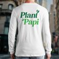 Plant Papi Dad Father's Day Plants Lover Back Print Long Sleeve T-shirt