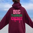 Big Taurus Energy Zodiac Sign Drip Birthday Vibe Women Oversized Hoodie Back Print Maroon