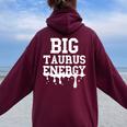 Big Taurus Energy Zodiac Sign Drip Taurus Birthday Women Oversized Hoodie Back Print Maroon