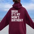 Bruh It's My Mom's Birthday Bday Sarcastic Mother Son Women Oversized Hoodie Back Print Maroon