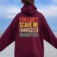 You Can't Scare Me I Have Four Daughters Girl Mom Dad Women Oversized Hoodie Back Print Maroon