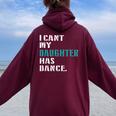 Dad Dance Quote I Can't My Daughter Has Dance Dancing Father Women Oversized Hoodie Back Print Maroon