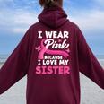 I Wear Pink Because I Love My Sister Breast Cancer Awareness Women Oversized Hoodie Back Print Maroon