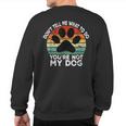 Don't Tell Me What To Do You Are Not My Dog Dog Lover Sweatshirt Back Print