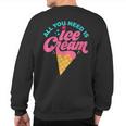 Ice Cream T- All You Need Is Ice Cream Sweatshirt Back Print