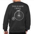 This Is How I Roll High Wheel Bicycle Penny Farthing Sweatshirt Back Print
