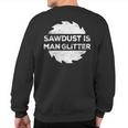 Sawdust Is Man Glitter Woodworking Sweatshirt Back Print