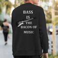 Bass Is The Bacon Of MusicBass Players T Sweatshirt Back Print
