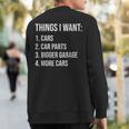 Car Guys Things I Want Car Parts Bigger Garage More Cars Sweatshirt Back Print