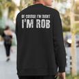 Of Course I'm Right I'm Rob Personalized Name Sweatshirt Back Print
