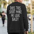 Does This Make Me Look Bald Joke Dad Grandpa Men Sweatshirt Back Print