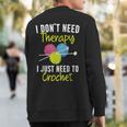 I Don't Need Therapy I Just Need To Crochet Yarn Collector Sweatshirt Back Print