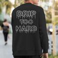 Drip Too Hard For Music Fans Sweatshirt Back Print