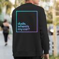 Dude Where's My Car Minimal Color Typography Sweatshirt Back Print