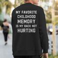 My Favorite Childhood Memory Is My Back Not Hurting Sarcasm Sweatshirt Back Print
