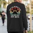 Don't Tell Me What To Do You Are Not My Dog Dog Lover Sweatshirt Back Print