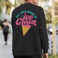 Ice Cream T- All You Need Is Ice Cream Sweatshirt Back Print