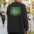 I Paused My Game For This Video Gamer Sweatshirt Back Print