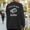 I Still Play With Blocks Mechanic Car Enthusiast Garment Sweatshirt Back Print