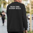 Run The Damn Ball Sweatshirt Back Print