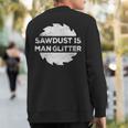 Sawdust Is Man Glitter Woodworking Sweatshirt Back Print