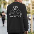 Show Me Your Tips Waiter Waitress Bartender Club Sweatshirt Back Print