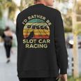 Slot Car Racing Vintage I'd Rather Be Slot Car Racing Sweatshirt Back Print