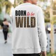 Born To Be Wild Tiger Animal Lover Motivation Sweatshirt Back Print