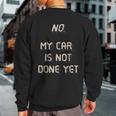 No My Car Is Not Done Yet 1320 Drag Racing Classic Muscle Sweatshirt Back Print