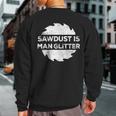 Sawdust Is Man Glitter Woodworking Sweatshirt Back Print